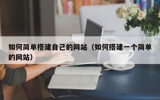 安岳如何简单搭建自己的网站（如何搭建一个简单的网站）
