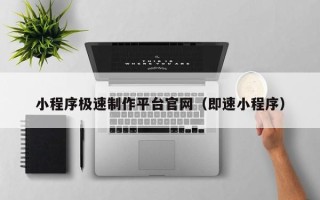 安岳小程序极速制作平台官网（即速小程序）