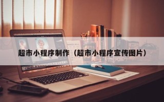 安岳超市小程序制作（超市小程序宣传图片）